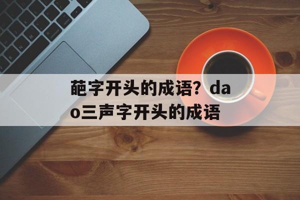 葩字开头的成语？dao三声字开头的成语-第1张图片-