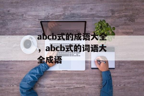 abcb式的成语大全，abcb式的词语大全成语-第1张图片-