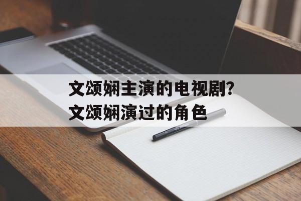 文颂娴主演的电视剧？文颂娴演过的角色-第1张图片-