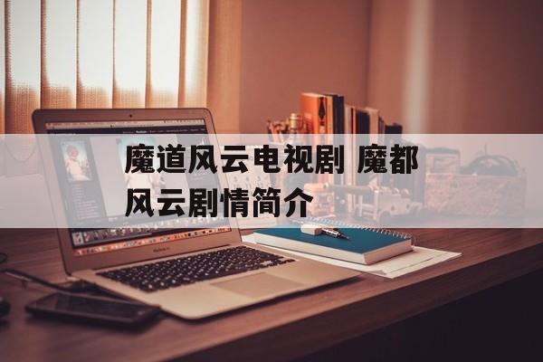 魔道风云电视剧 魔都风云剧情简介-第1张图片-