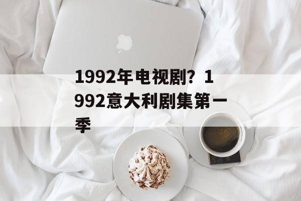 1992年电视剧？1992意大利剧集第一季-第1张图片-