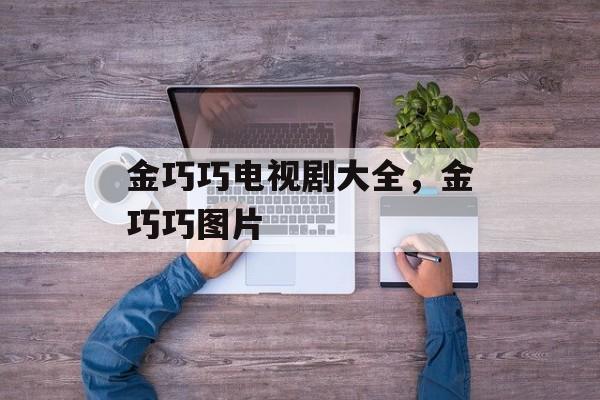 金巧巧电视剧大全，金巧巧图片-第1张图片-