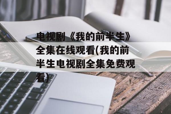 电视剧《我的前半生》全集在线观看(我的前半生电视剧全集免费观看)-第1张图片-