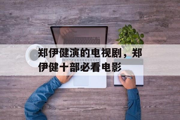 郑伊健演的电视剧，郑伊健十部必看电影-第1张图片-