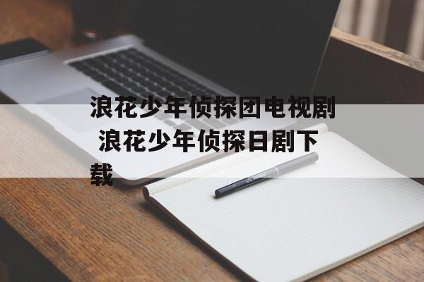 浪花少年侦探团电视剧 浪花少年侦探日剧下载-第1张图片-