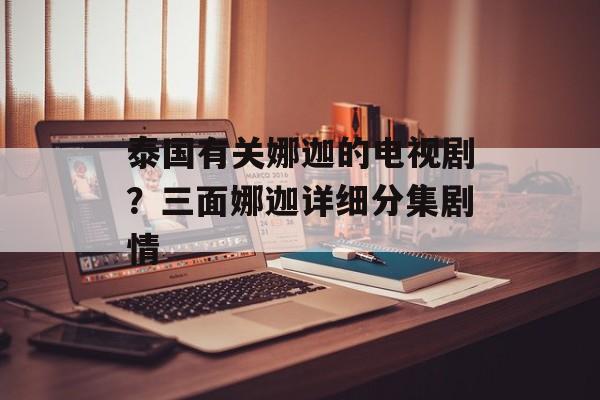 泰国有关娜迦的电视剧？三面娜迦详细分集剧情-第1张图片-
