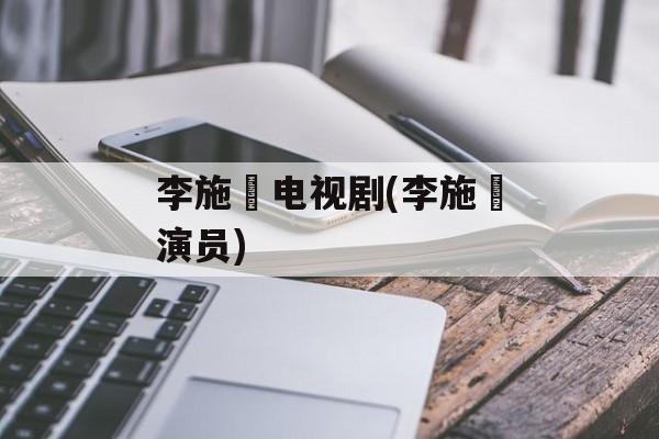 李施嬅电视剧(李施嬅演员)-第1张图片-