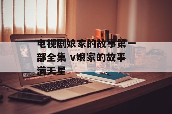 电视剧娘家的故事第一部全集 v娘家的故事满天星-第1张图片-