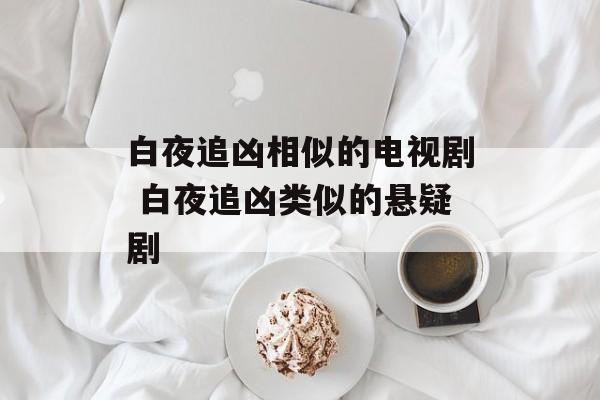 白夜追凶相似的电视剧 白夜追凶类似的悬疑剧-第1张图片-