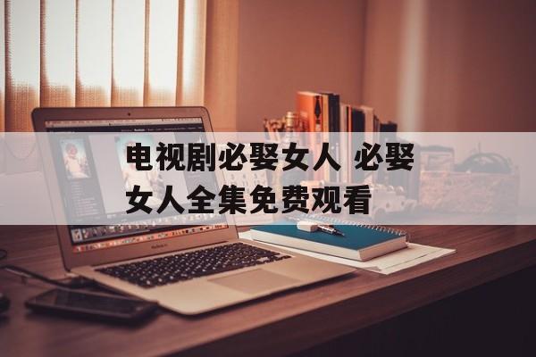 电视剧必娶女人 必娶女人全集免费观看-第1张图片-