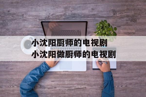小沈阳厨师的电视剧 小沈阳做厨师的电视剧-第1张图片-