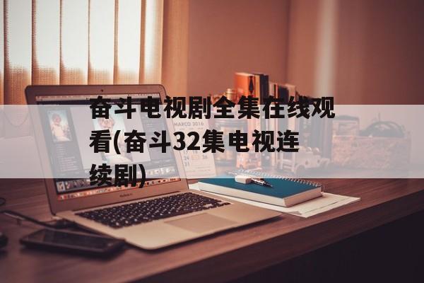 奋斗电视剧全集在线观看(奋斗32集电视连续剧)-第1张图片-