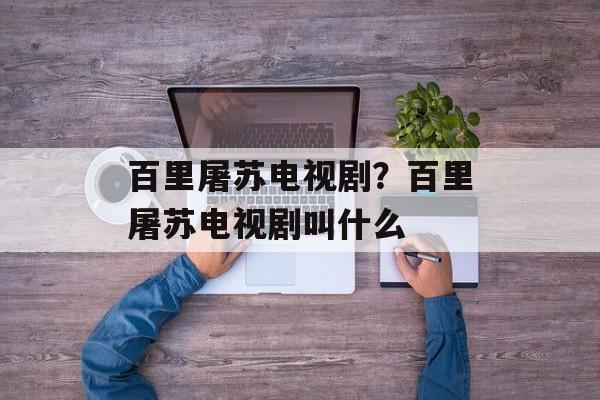 百里屠苏电视剧？百里屠苏电视剧叫什么-第1张图片-