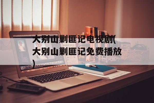 大别山剿匪记电视剧(大别山剿匪记免费播放)-第1张图片-
