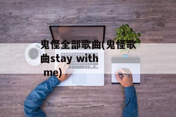 鬼怪全部歌曲(鬼怪歌曲stay with me)-第1张图片-