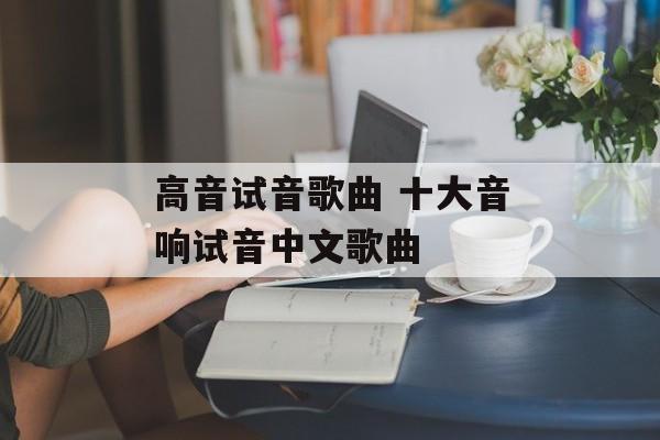 高音试音歌曲 十大音响试音中文歌曲-第1张图片-