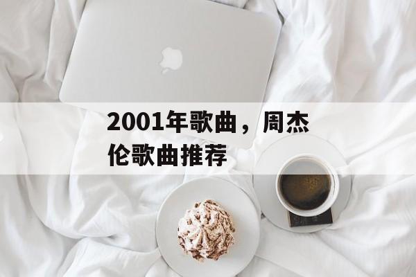 2001年歌曲，周杰伦歌曲推荐-第1张图片-