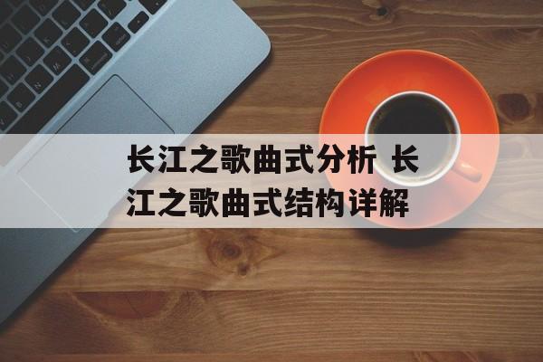 长江之歌曲式分析 长江之歌曲式结构详解-第1张图片-