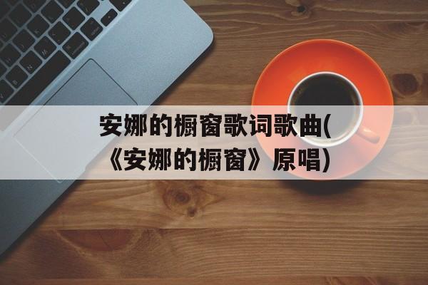 安娜的橱窗歌词歌曲(《安娜的橱窗》原唱)-第1张图片-
