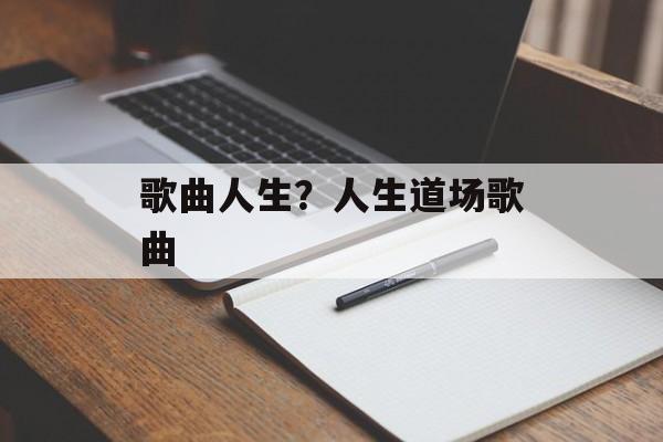 歌曲人生？人生道场歌曲-第1张图片-