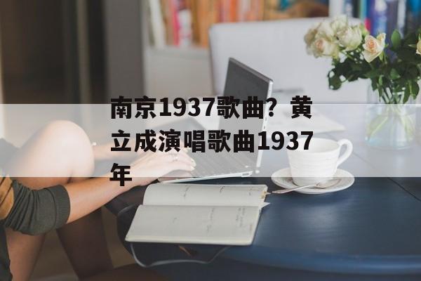南京1937歌曲？黄立成演唱歌曲1937年-第1张图片-