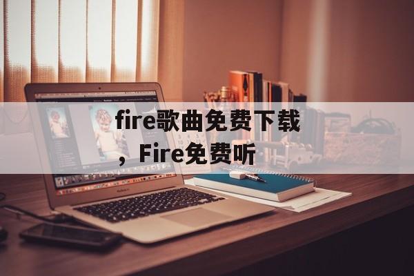 fire歌曲免费下载，Fire免费听-第1张图片-