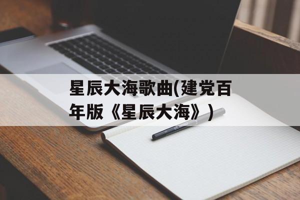 星辰大海歌曲(建党百年版《星辰大海》)-第1张图片-