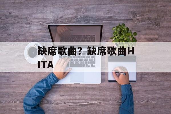 缺席歌曲？缺席歌曲HITA-第1张图片-