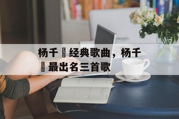 杨千嬅经典歌曲，杨千嬅最出名三首歌-第1张图片-
