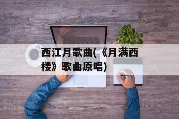 西江月歌曲(《月满西楼》歌曲原唱)-第1张图片-