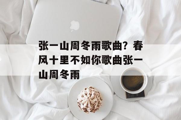张一山周冬雨歌曲？春风十里不如你歌曲张一山周冬雨-第1张图片-
