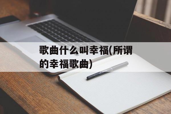 歌曲什么叫幸福(所谓的幸福歌曲)-第1张图片-