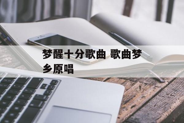 梦醒十分歌曲 歌曲梦乡原唱-第1张图片-