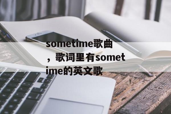sometime歌曲，歌词里有sometime的英文歌-第1张图片-