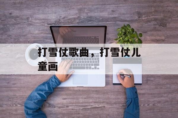 打雪仗歌曲，打雪仗儿童画-第1张图片-