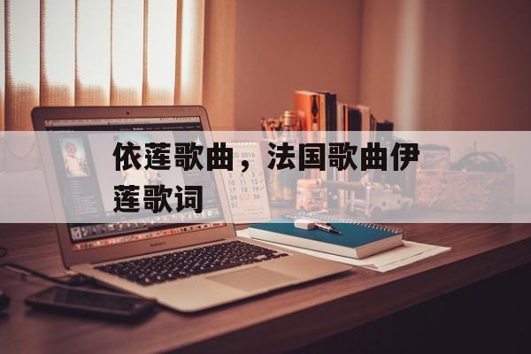 依莲歌曲，法国歌曲伊莲歌词-第1张图片-