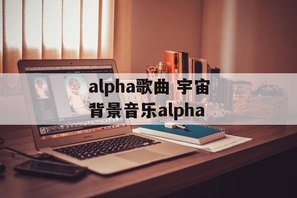 alpha歌曲 宇宙背景音乐alpha-第1张图片-