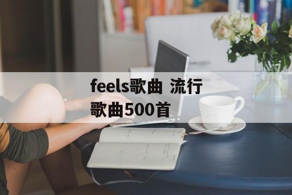 feels歌曲 流行歌曲500首-第1张图片-