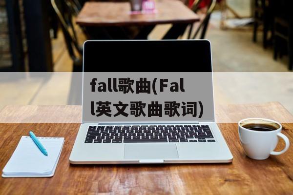 fall歌曲(Fall英文歌曲歌词)-第1张图片-