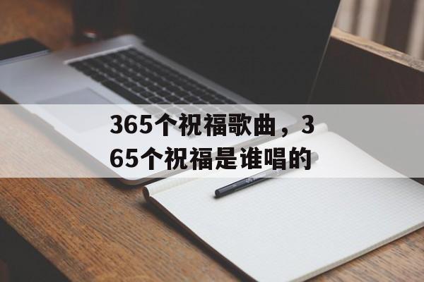 365个祝福歌曲，365个祝福是谁唱的-第1张图片-