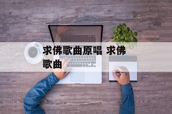求佛歌曲原唱 求佛 歌曲-第1张图片-