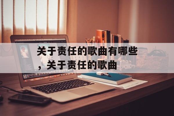 关于责任的歌曲有哪些，关于责任的歌曲-第1张图片-