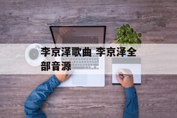 李京泽歌曲 李京泽全部音源-第1张图片-
