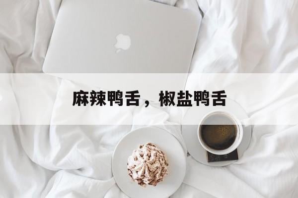 麻辣鸭舌，椒盐鸭舌-第1张图片-