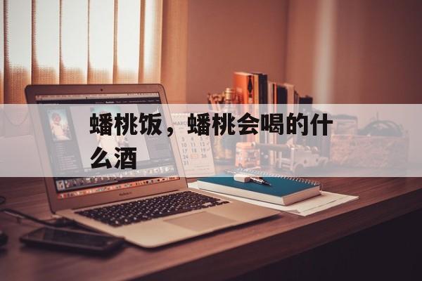 蟠桃饭，蟠桃会喝的什么酒-第1张图片-