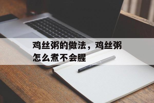 鸡丝粥的做法，鸡丝粥怎么煮不会腥-第1张图片-