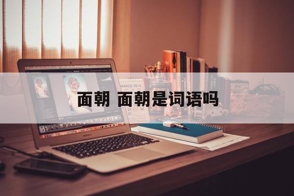 面朝 面朝是词语吗-第1张图片-