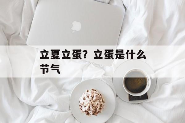 立夏立蛋？立蛋是什么节气-第1张图片-
