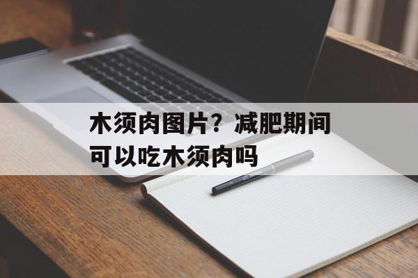 木须肉图片？减肥期间可以吃木须肉吗-第1张图片-