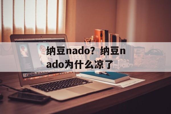 纳豆nado？纳豆nado为什么凉了-第1张图片-